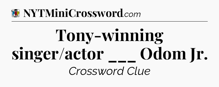 Tony-winning singer/actor ___ Odom Jr Crossword Clue