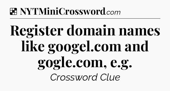 Solution: Register domain names like googel.com and gogle.com, e.g.  - NYT Crossword