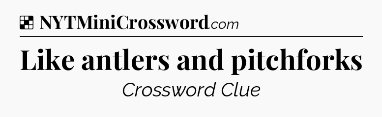 Solution: Like antlers and pitchforks - NYT Crossword