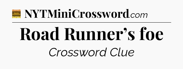 Road Runner’s foe - Eugene Sheffer Crossword