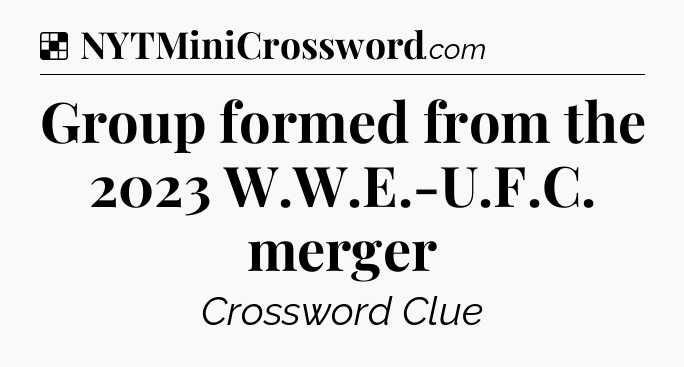 Solution: Group formed from the 2023 W.W.E.-U.F.C. merger - NYT Crossword