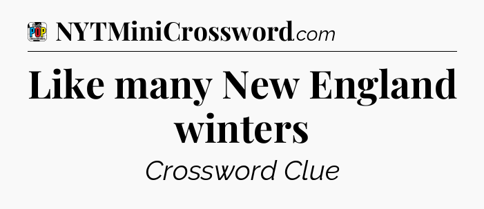 Like many New England winters Crossword Clue