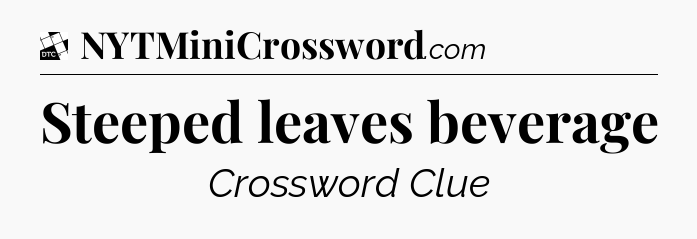 Steeped leaves beverage - Daily Themed Classic Crossword
