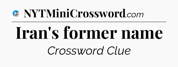Iran's former name Crossword Clue