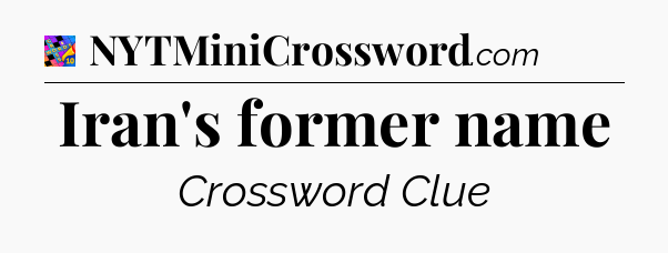 Iran's former name Crossword Clue