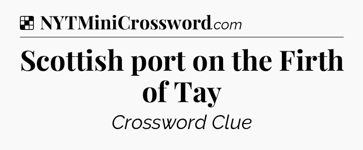 Solution: Scottish port on the Firth of Tay - NYT Crossword