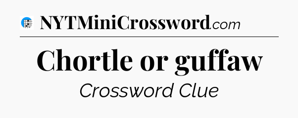 Chortle or guffaw Crossword Clue