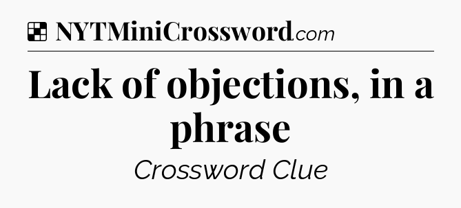 Solution: Lack of objections, in a phrase - NYT Crossword