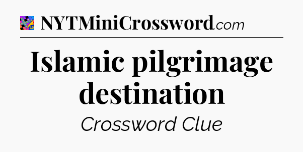 Islamic pilgrimage destination Crossword Clue