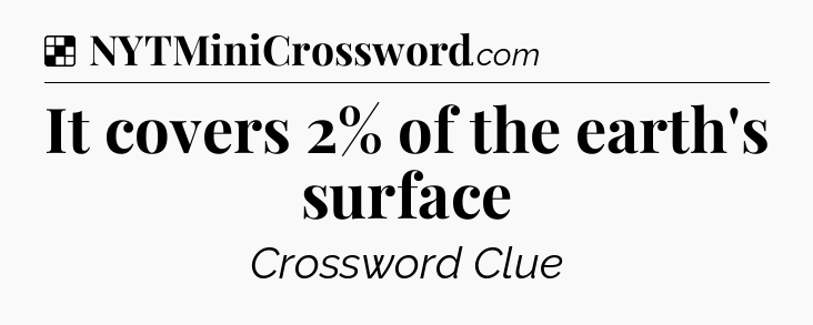 Solution: It covers 2% of the earth's surface - NYT Crossword