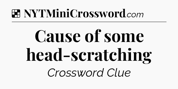 Solution: Cause of some head-scratching - NYT Crossword