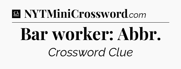 Bar worker: Abbr - LA Times Crossword