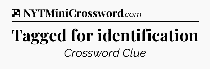 Solution: Tagged for identification - NYT Crossword