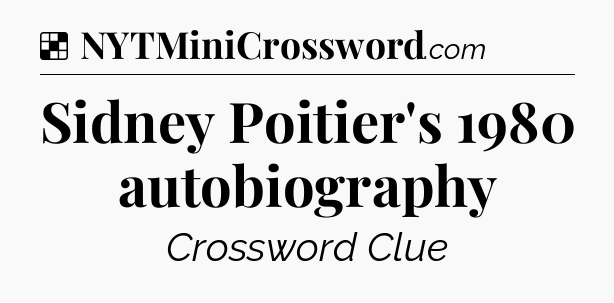 Solution: Sidney Poitier's 1980 autobiography - NYT Crossword