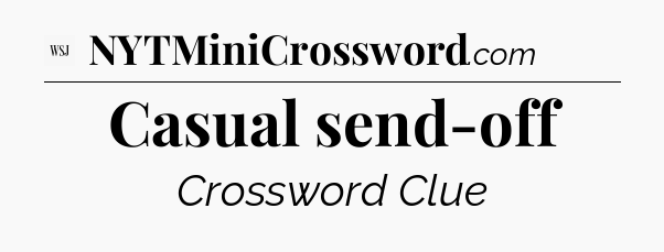 Casual send-off - WSJ Crossword
