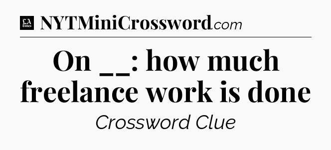 On __: how much freelance work is done - LA Times Crossword