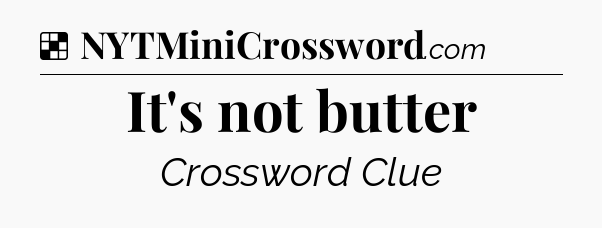 Solution: It's not butter - NYT Crossword