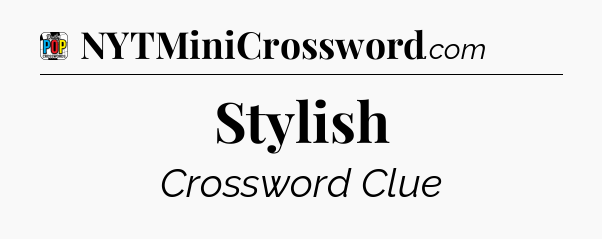 Stylish Crossword Clue