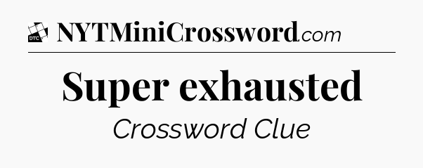 Super exhausted - Daily Themed Classic Crossword