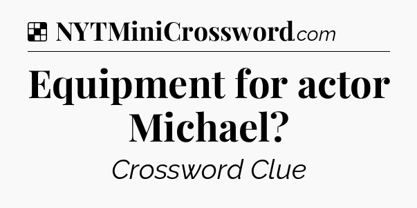 Solution: Equipment for actor Michael - NYT Crossword