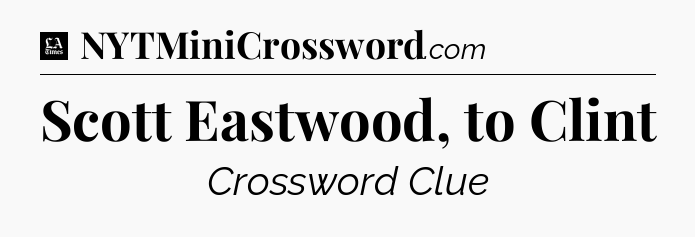 Scott Eastwood, to Clint - LA Times Crossword