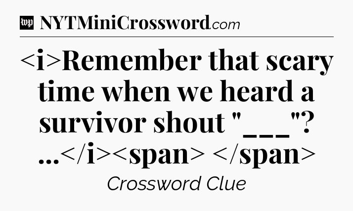 Remember that scary time when we heard a survivor shout 