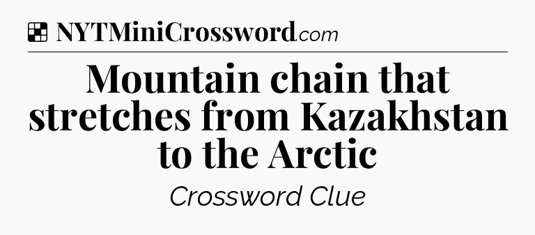 Solution: Mountain chain that stretches from Kazakhstan to the Arctic - NYT Crossword