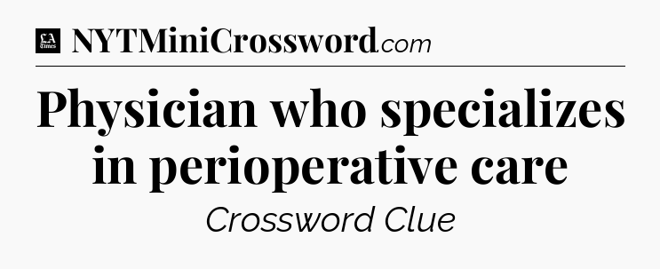 Physician who specializes in perioperative care - LA Times Crossword