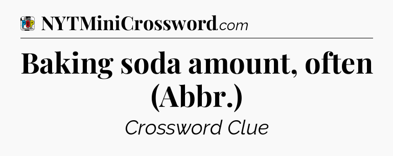 Baking soda amount, often (Abbr.) Crossword Clue