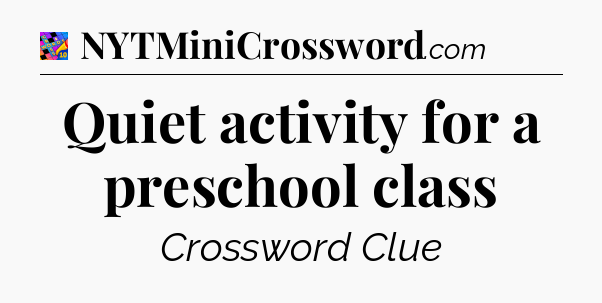 Quiet activity for a preschool class Crossword Clue
