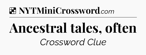 Solution: Ancestral tales, often - NYT Crossword