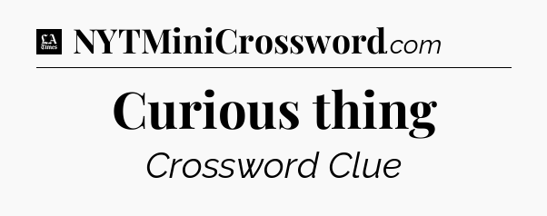 Curious thing - LA Times Crossword