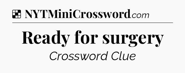 Solution: Ready for surgery - NYT Crossword
