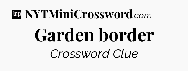 Garden border Crossword Clue
