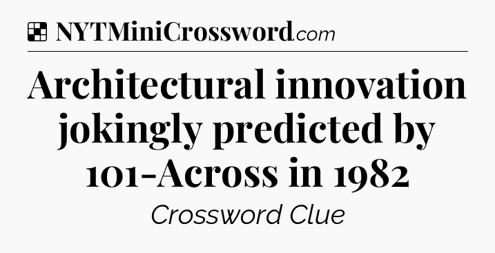 Solution: Architectural innovation jokingly predicted by 101-Across in 1982 - NYT Crossword