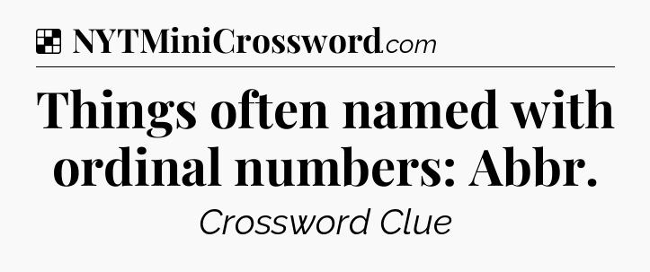 Solution: Things often named with ordinal numbers: Abbr - NYT Crossword