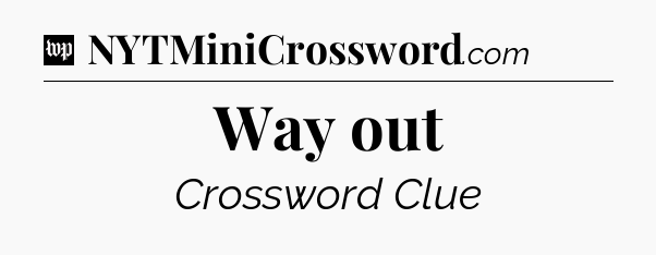 Way out Crossword Clue