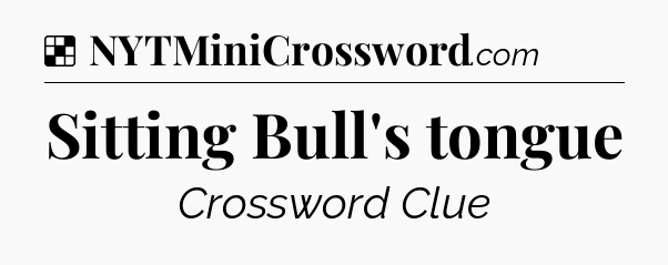 Solution: Sitting Bull's tongue - NYT Crossword
