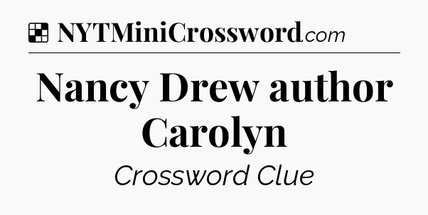 Solution: Nancy Drew author Carolyn - NYT Crossword