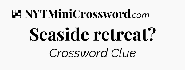 Solution: Seaside retreat - NYT Crossword