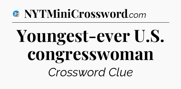 Youngest-ever U.S. congresswoman Crossword Clue