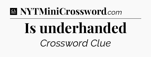 Is underhanded - LA Times Crossword