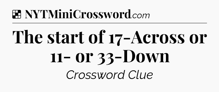 Solution: The start of 17-Across or 11- or 33-Down - NYT Crossword