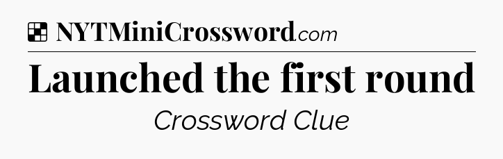 Solution: Launched the first round - NYT Crossword