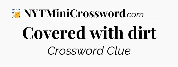 Covered with dirt - 7 Little Words