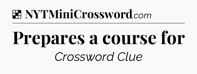 Solution: Prepares a course for - NYT Crossword