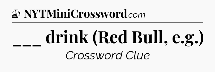 ___ drink (Red Bull, e.g.) - Daily Themed Classic Crossword