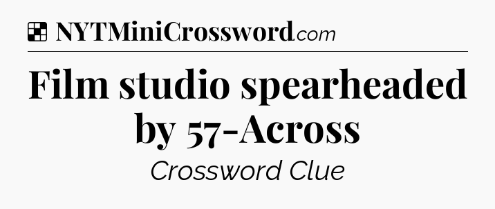 Solution: Film studio spearheaded by 57-Across - NYT Crossword