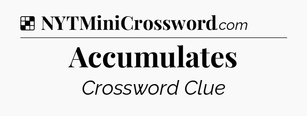Solution: Accumulates - NYT Crossword