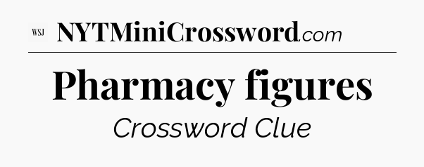 Pharmacy figures - WSJ Crossword
